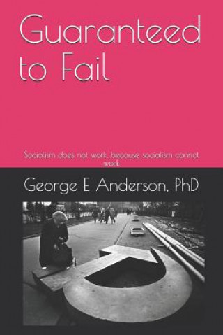 Knjiga Guaranteed to Fail: Socialism Does Not Work, Because Socialism Cannot Work George E Anderson III
