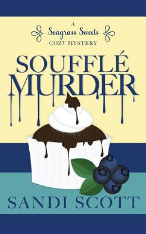 Knjiga Soufflé Murder: A Seagrass Sweets Cozy Mystery Sandi Scott