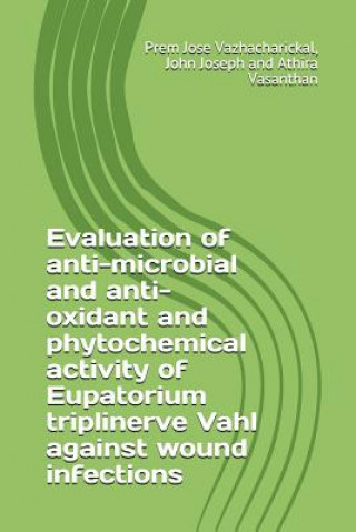 Livre Evaluation of Anti-Microbial and Anti-Oxidant and Phytochemical Activity of Eupatorium Triplinerve Vahl Against Wound Infections John Joseph