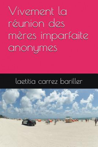 Kniha Vivement la réunion des m?res imparfaite anonymes Laetitia Carrez Bariller