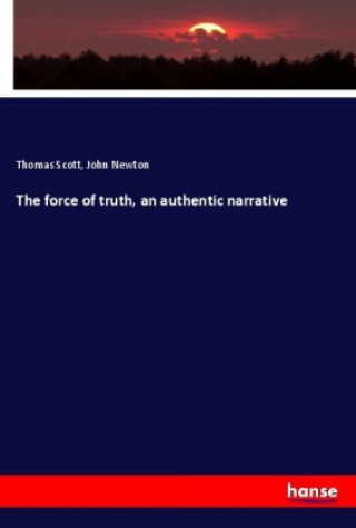 Książka The force of truth, an authentic narrative Thomas Scott