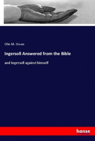 Knjiga Ingersoll Answered from the Bible Olin M. Owen