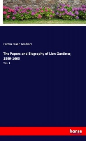 Könyv The Papers and Biography of Lion Gardiner, 1599-1663 Curtiss Crane Gardiner