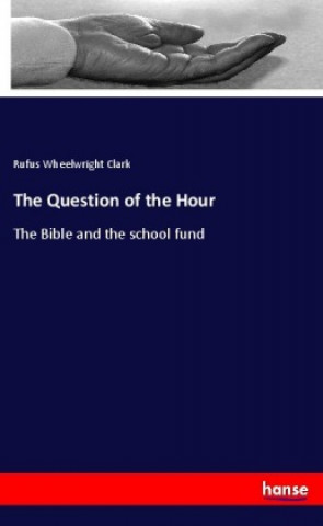 Kniha The Question of the Hour Rufus Wheelwright Clark