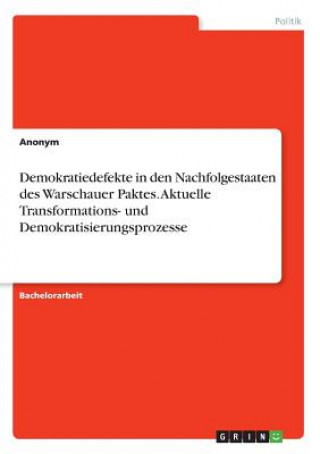 Könyv Demokratiedefekte in den Nachfolgestaaten des Warschauer Paktes. Aktuelle Transformations- und Demokratisierungsprozesse Anonym