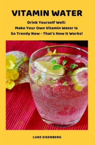 Kniha VITAMIN WATER - Drink Yourself Well Luke Eisenberg