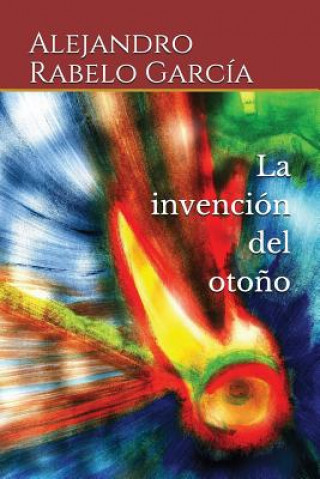 Kniha invencion del otono Alejandro Rabelo Garcia