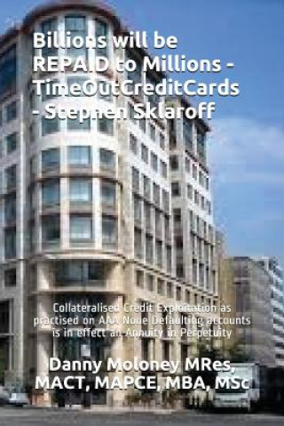 Könyv Billions Will Be Repaid to Millions - Timeoutcreditcards - Stephen Sklaroff: Collateralised Credit Exploitation as Practised on AAA None Defaulting Ac Mact Mapce Mres