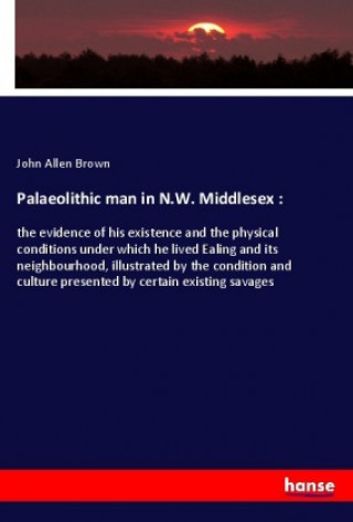 Knjiga Palaeolithic man in N.W. Middlesex : John Allen Brown