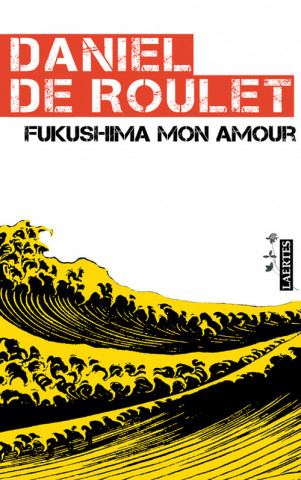 Book FUKUSHIMA MON AMOUR DANIEL DE ROULET