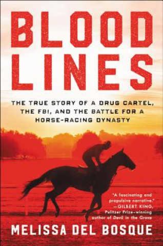 Könyv Bloodlines: The True Story of a Drug Cartel, the Fbi, and the Battle for a Horse-Racing Dynasty Melissa Del Bosque