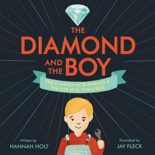 Kniha The Diamond and the Boy: The Creation of Diamonds & the Life of H. Tracy Hall Hannah Holt