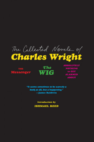 Książka The Collected Novels of Charles Wright: The Messenger, the Wig, and Absolutely Nothing to Get Alarmed about Charles Wright