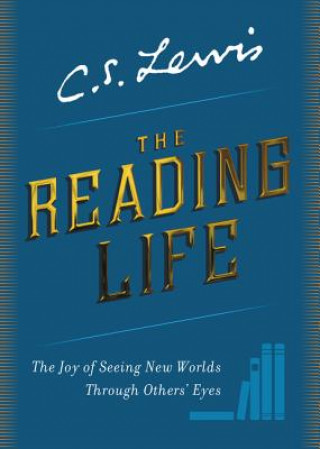 Book The Reading Life: The Joy of Seeing New Worlds Through Others' Eyes C S Lewis