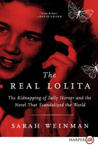 Kniha The Real Lolita: The Kidnapping of Sally Horner and the Novel That Scandalized the World Sarah Weinman