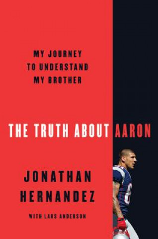Kniha The Truth about Aaron: My Journey to Understand My Brother Jonathan Hernandez