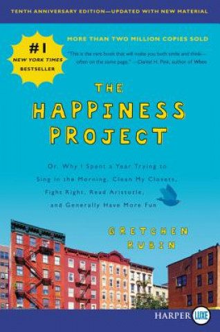 Kniha The Happiness Project, Tenth Anniversary Edition: Or, Why I Spent a Year Trying to Sing in the Morning, Clean My Closets, Fight Right, Read Aristotle, Gretchen Rubin