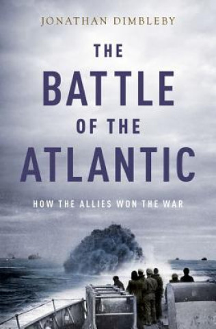 Книга The Battle of the Atlantic: How the Allies Won the War Jonathan Dimbleby
