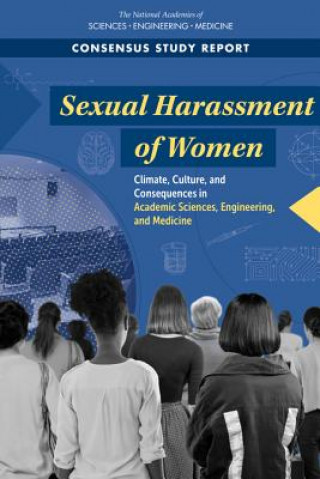 Kniha Sexual Harassment of Women: Climate, Culture, and Consequences in Academic Sciences, Engineering, and Medicine National Academies of Sciences