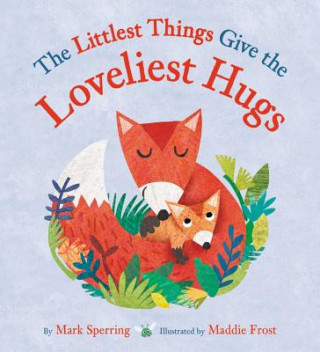 Kniha Littlest Things Give the Loveliest Hugs Mark Sperring