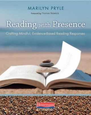 Boek Reading with Presence: Crafting Meaningful, Evidenced-Based Reading Responses Marilyn Pryle