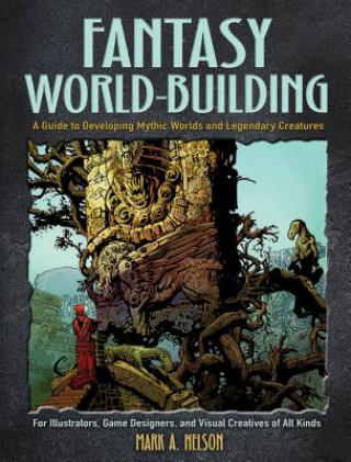 Carte Creative World Building and Creature Design: A Guide for Illustrators, Game Designers, and Visual Creatives of All Types Mark Nelson