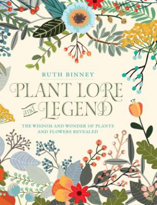 Könyv Plant Lore and Legend: The Wisdom and Wonder of Plants and Flowers Revealed Ruth Binney