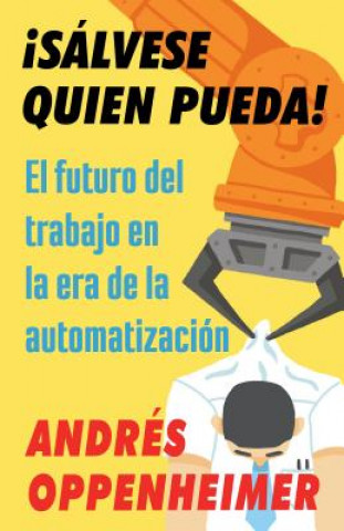 Carte ?sálvese Quien Pueda!: El Futuro del Trabajo En La Era de la Automatización Andres Oppenheimer