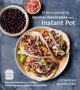 Carte El Libro Esencial de Recetas Mexicanas Para Instant Pot: Sabores Auténticos Y Recetas Contemporáneas Para Tu Olla a Presión Deborah Schneider