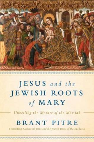 Kniha Jesus and the Jewish Roots of Mary Brant James Pitre