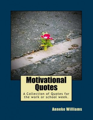 Könyv Motivational Quotes: A Collection of Quotes for the work or school week. Mrs Anneke y Williams