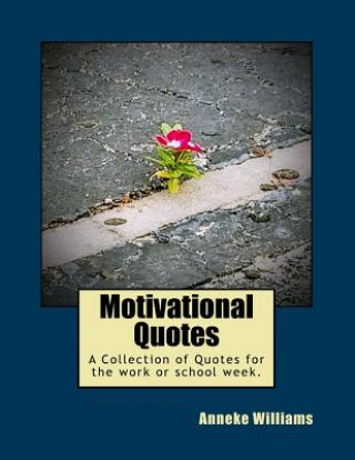 Book Motivational Quotes: A Collection of Quotes for the work or school week. Mrs Anneke y Williams