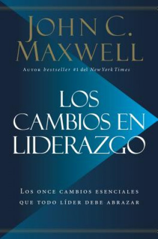 Könyv Los Cambios en Liderazgo: Los Once Cambios Esenciales Que Todo Líder Debe Abrazar = Leadershift John C Maxwell