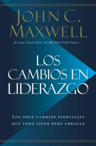 Książka Los Cambios en Liderazgo: Los Once Cambios Esenciales Que Todo Líder Debe Abrazar = Leadershift John C Maxwell