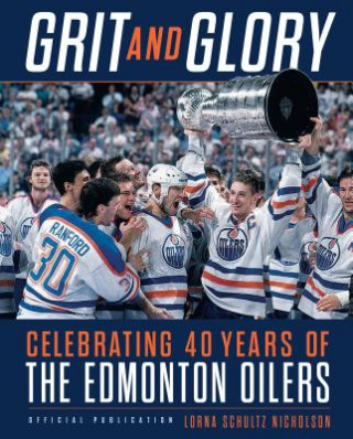 Carte Grit and Glory: Celebrating 40 Years of the Edmonton Oilers Lorna Schultz Nicholson