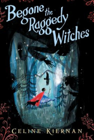 Kniha Begone the Raggedy Witches (the Wild Magic Trilogy, Book One) Celine Kiernan