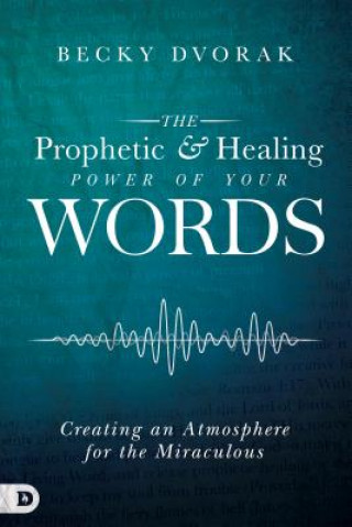Könyv Prophetic And Healing Power Of Your Words, The Becky Dvorak