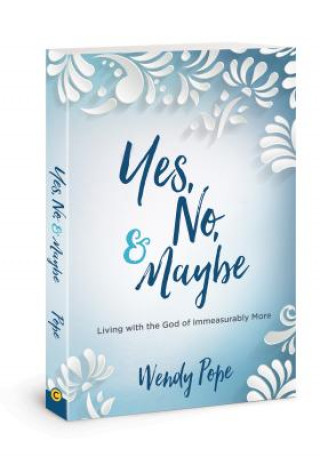 Livre Yes, No, and Maybe: Living with the God of Immeasurably More Wendy Pope