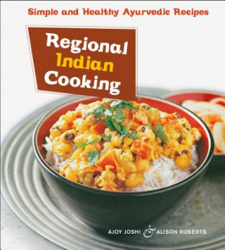 Kniha Regional Indian Cooking: Simple and Healthy Ayurvedic Recipes [Indian Cookbook, Over 100 Recipes] Ajoy Joshi