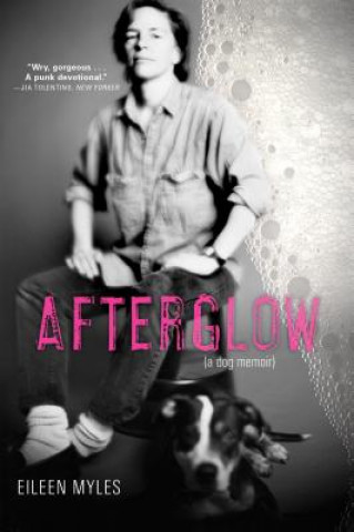 Könyv Afterglow (a Dog Memoir) Eileen Myles