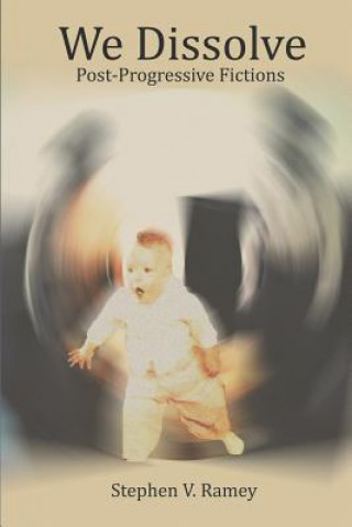 Knjiga We Dissolve: Post-Progressive Fictions Stephen V Ramey