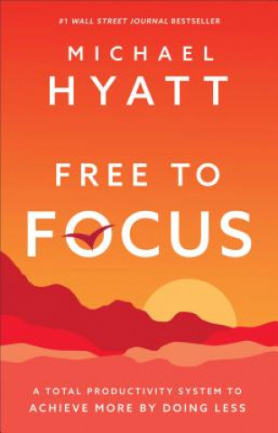 Könyv Free to Focus - A Total Productivity System to Achieve More by Doing Less Michael Hyatt
