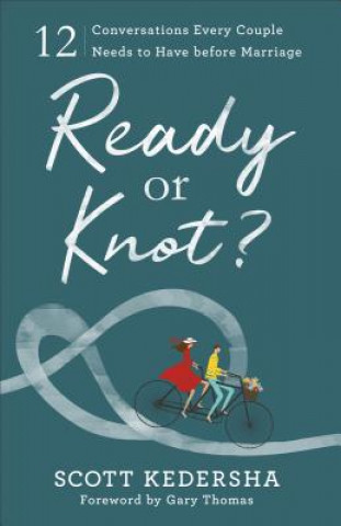Carte Ready or Knot? - 12 Conversations Every Couple Needs to Have before Marriage Scott Kedersha