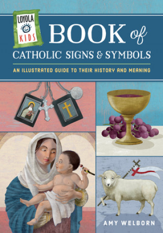 Книга Loyola Kids Book of Catholic Signs & Symbols: An Illustrated Guide to Their History and Meaning Amy Welborn