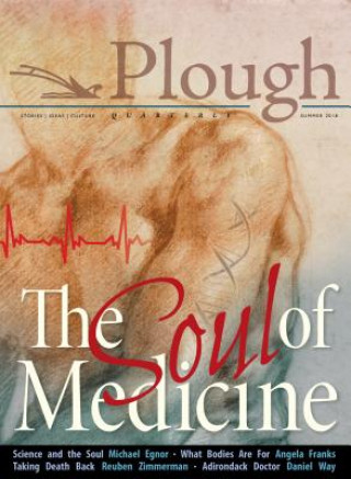 Könyv Plough Quarterly No. 17- The Soul of Medicine Stephanie Sadana