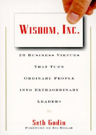 Kniha Wisdom, Inc.: 30 Business Virtues That Turn Ordinary People Into Extraordinary Leaders Seth Godin