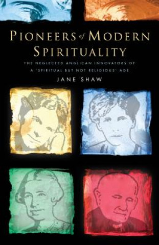 Książka Pioneers of Modern Spirituality: The Neglected Anglican Innovators of a Spiritual But Not Religious Age Jane Shaw