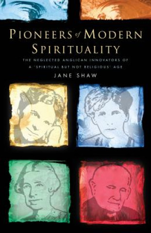 Книга Pioneers of Modern Spirituality: The Neglected Anglican Innovators of a Spiritual But Not Religious Age Jane Shaw