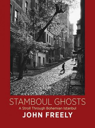 Könyv Stamboul Ghosts: A Stroll Through Bohemian Istanbul John Freely