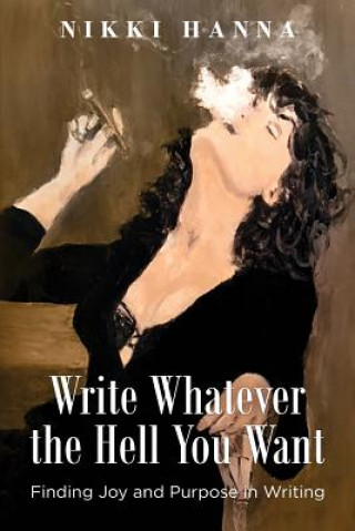 Kniha Write Whatever the Hell You Want: Finding Joy and Purpose in Writing 